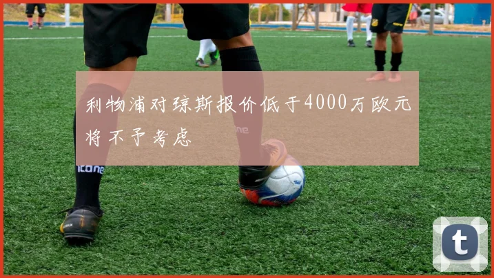 利物浦对琼斯报价低于4000万欧元将不予考虑