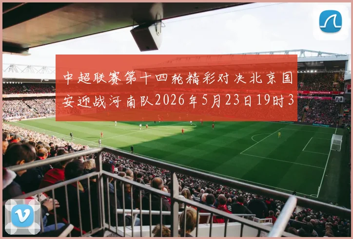 中超联赛第十四轮精彩对决北京国安迎战河南队2026年5月23日19时35分开赛